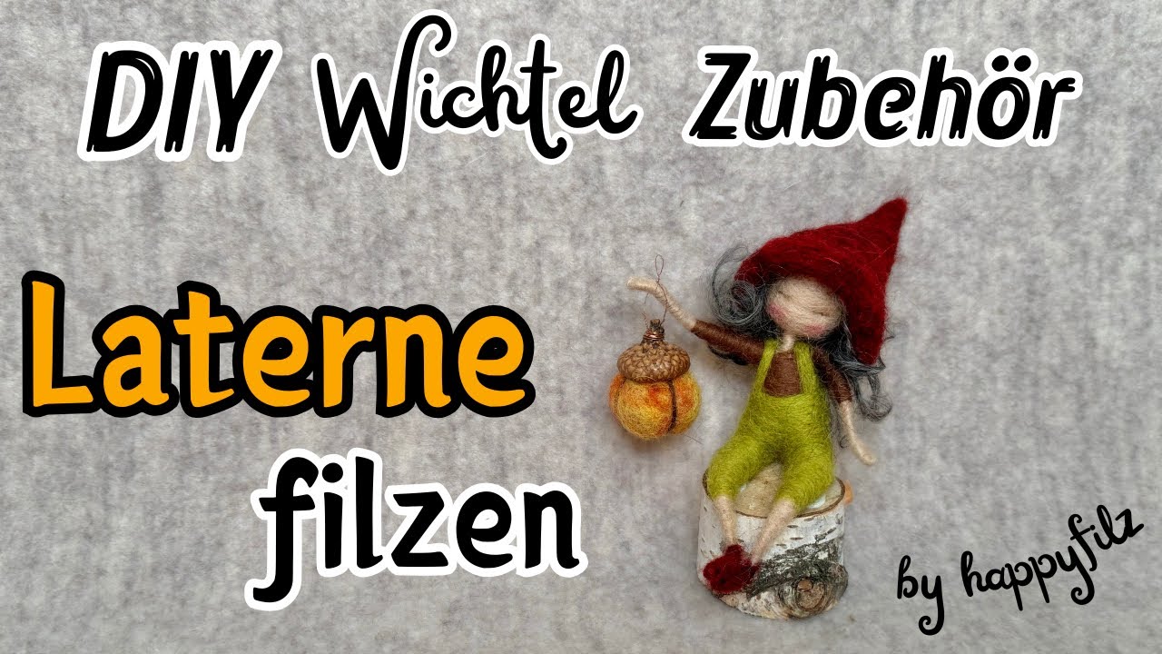 Filzanleitung Laterne * Filzen für Anfänger * Wichtel DIY * Filzen mit der Nadel * Needle Felting