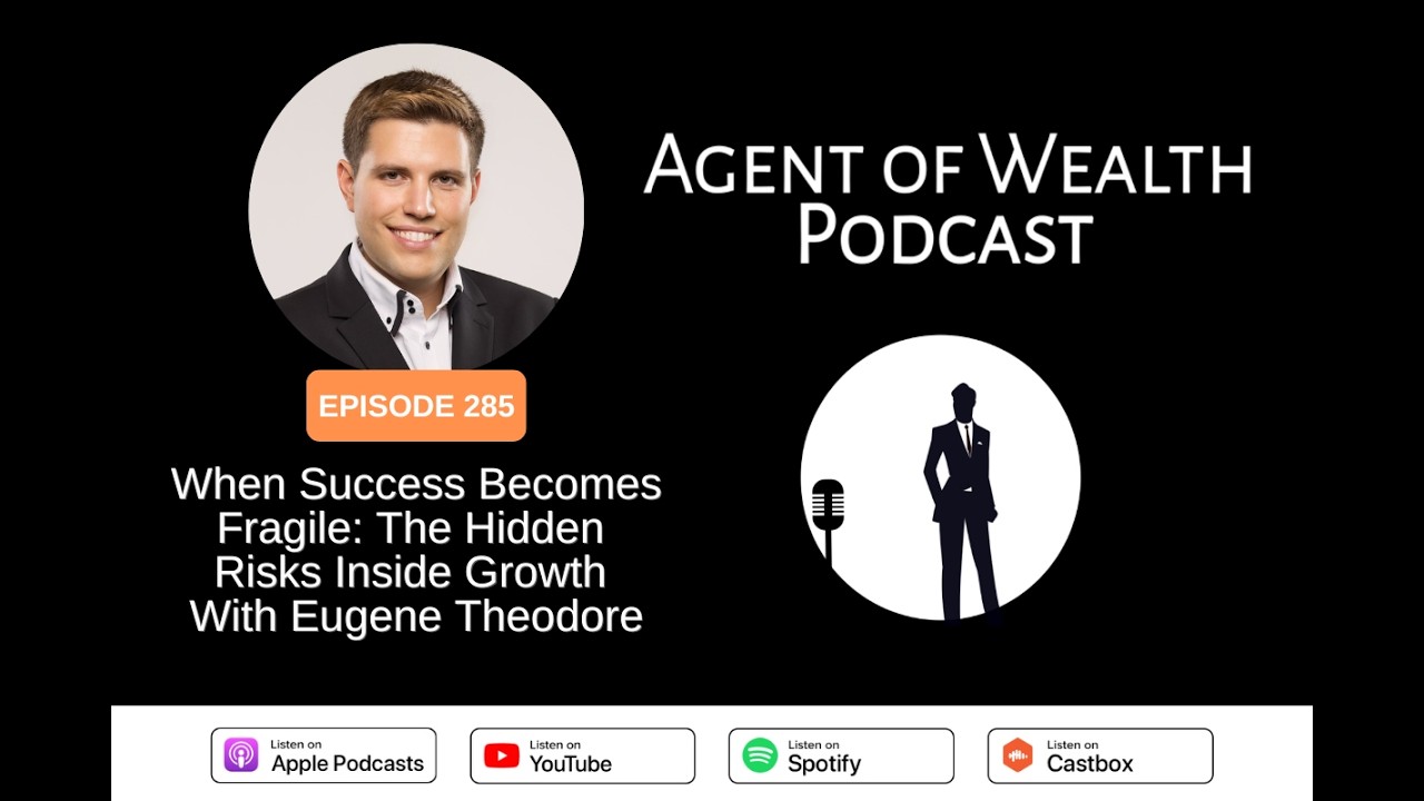 Agent of Wealth 285 - When Success Becomes Fragile: The Hidden Risks Inside Growth | Eugene Theodore