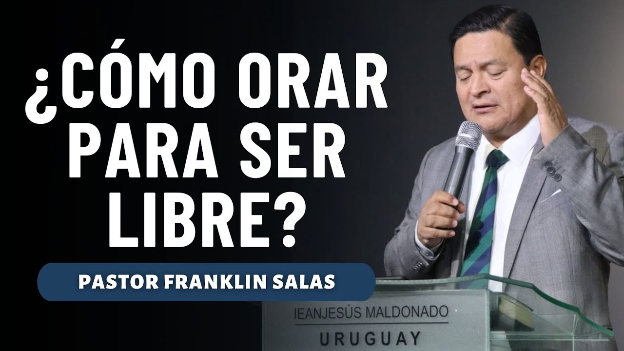 &iquest;C&Oacute;MO ORAR PARA SER LIBRE? Pastor Franklin Salas.
