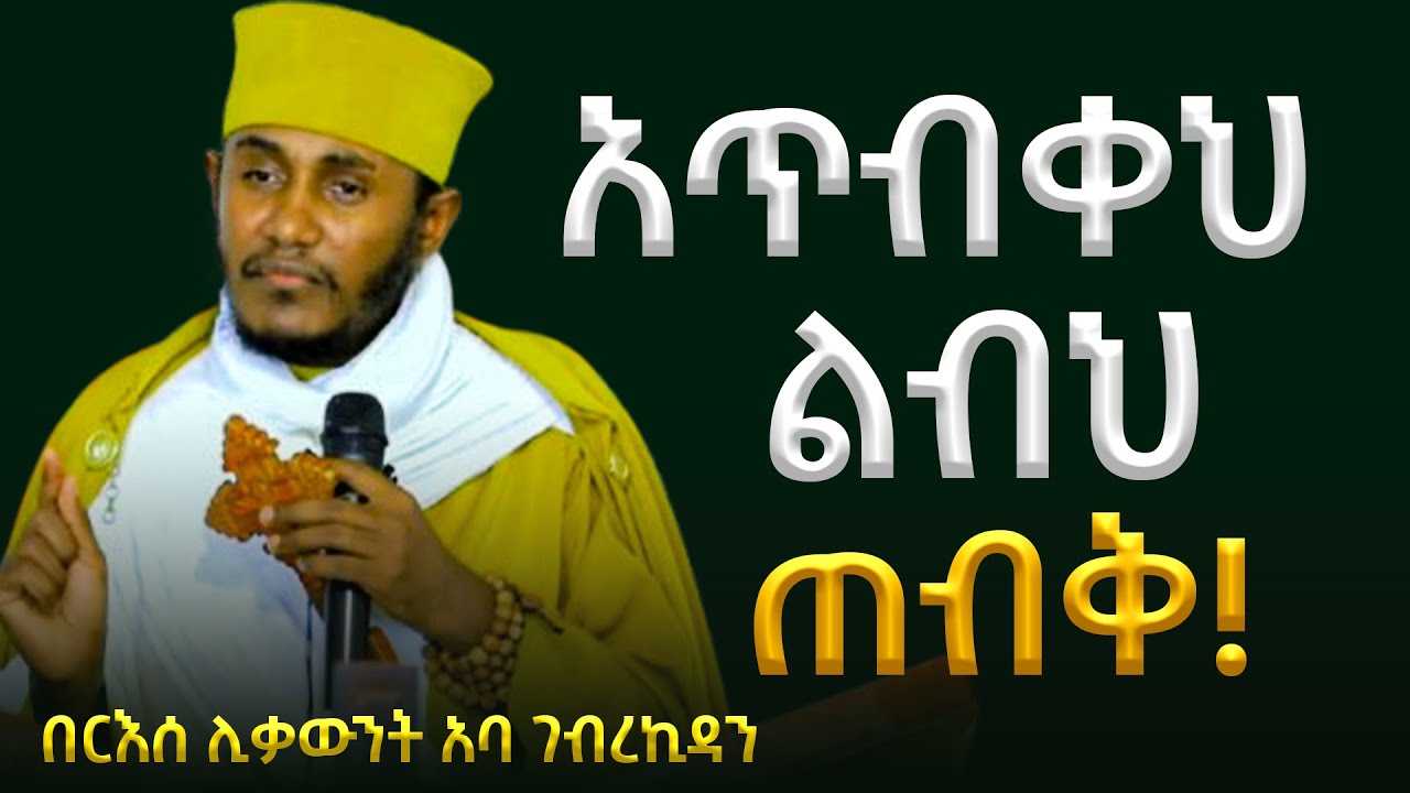🛑አጥብቀህ ልብህን ጠብቅ!!!! || ድንቅ ትምህርት በርእሰ ሊቃውንት አባ ገብረኪዳን ግርማ Aba Gebrekidan New Sibket