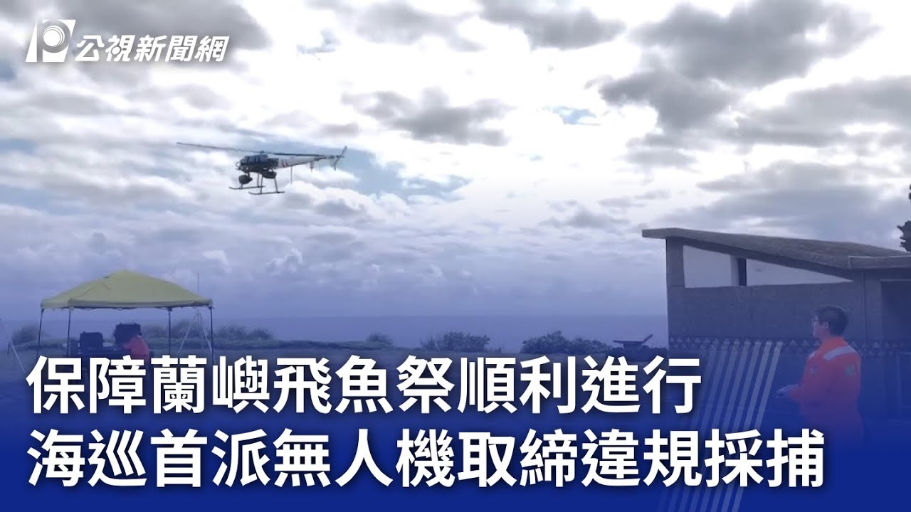 保障蘭嶼飛魚祭順利進行 海巡首派無人機取締違規採捕｜20240325 公視晚間新聞