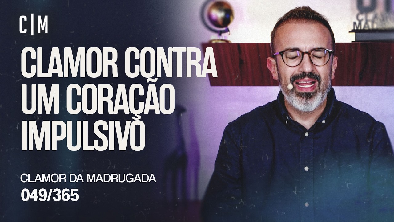 CLAMOR CONTRA UM CORAÇÃO IMPULSIVO | CM