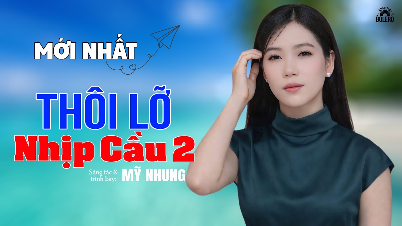 MỚI NHẤT ❤️‍🔥 THÔI LỠ NHỊP CẦU 2 vừa mới ra - MỸ NHUNG - Nhạc Hay Nhứt Nách Không Thể Không Nghe