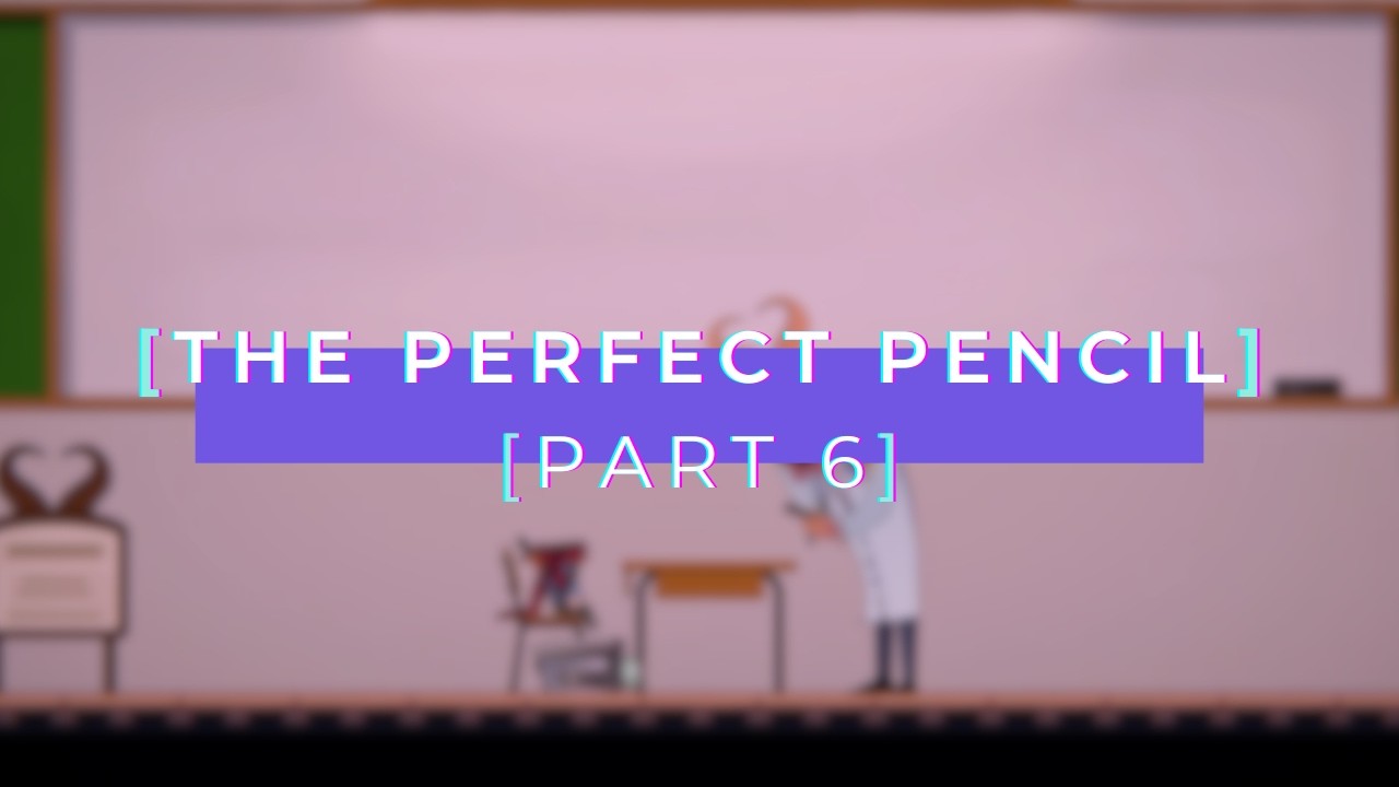 The Perfect Pencil Part 6