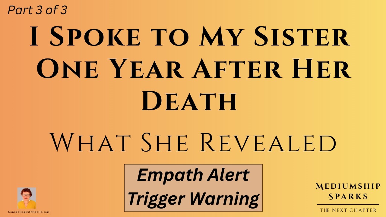 I Spoke to My Sister One Year After Her Death-What She Revealed (part 3 of 3)