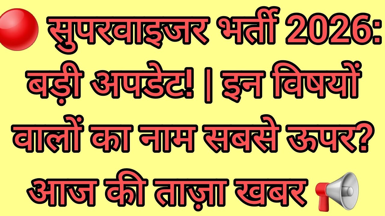🔴 सुपरवाइजर भर्ती 2026: बड़ी अपडेट! | इन विषयों वालों का नाम सबसे ऊपर? | आज की ताज़ा खबर 📢