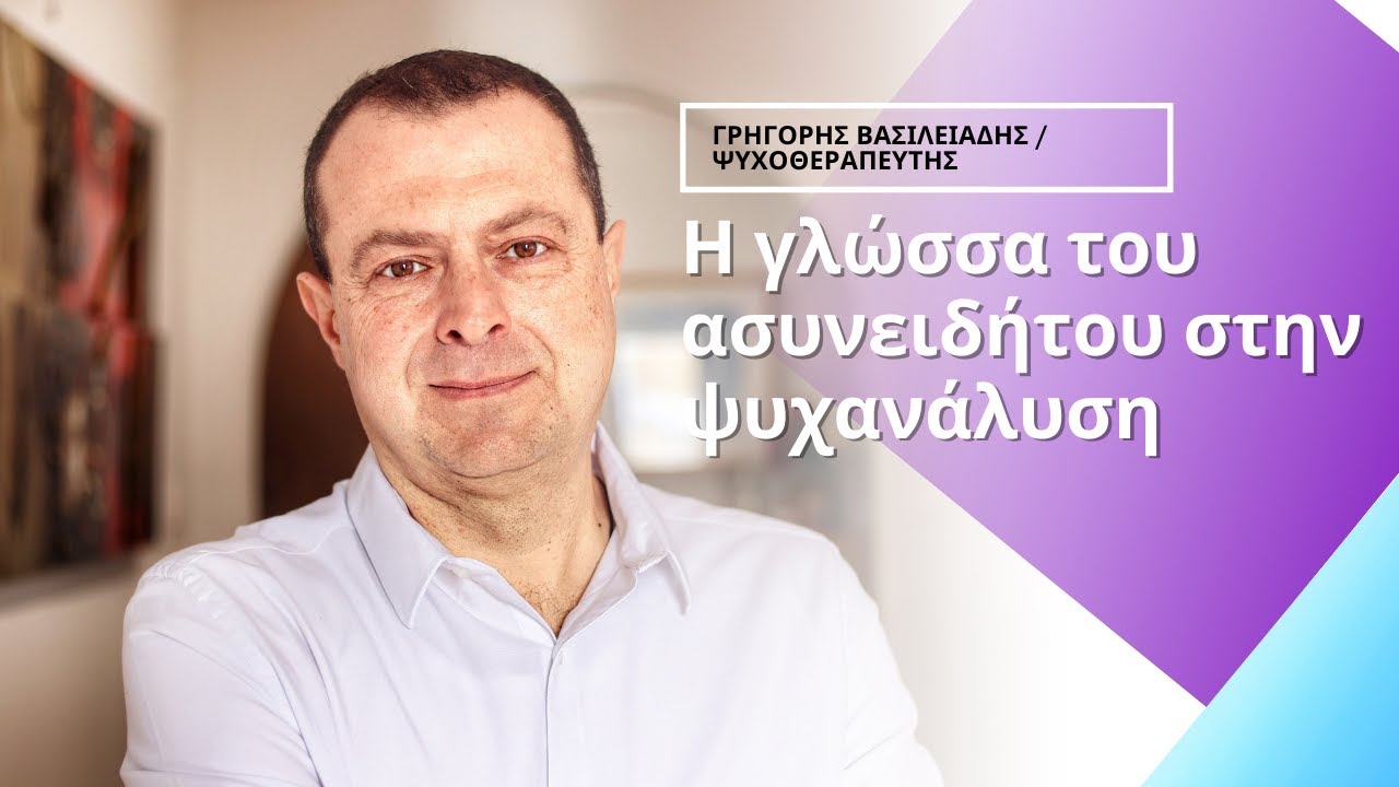 Η γλώσσα του ασυνειδήτου στην ψυχανάλυση | o Γ.Βασιλειάδης αναλύει έννοιες της ψυχ/κής ψυχοθεραπείας