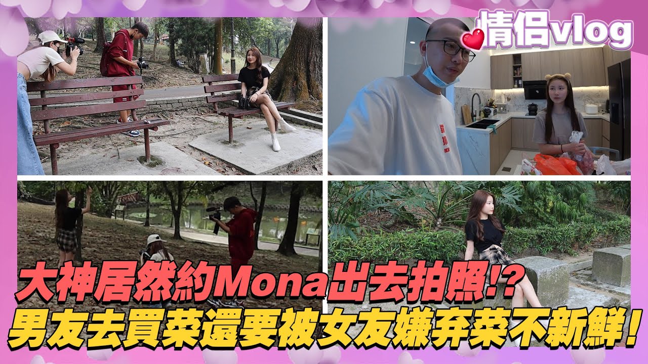 大神居然約Mona出去拍照！？男友自己出去買菜還要被女友嫌棄菜不新鮮！