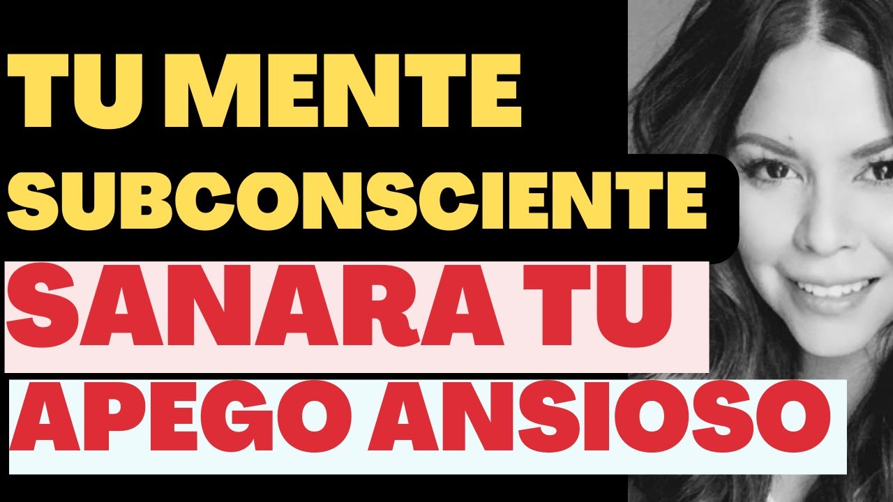 💥SECRETO REVELADO! LA MENTE SUBCONSCIENTE SANA EL APEGO ANSIOSO