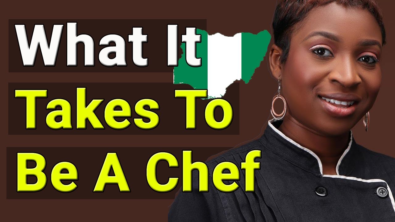 What It Takes To Be A Chef In Nigeria 