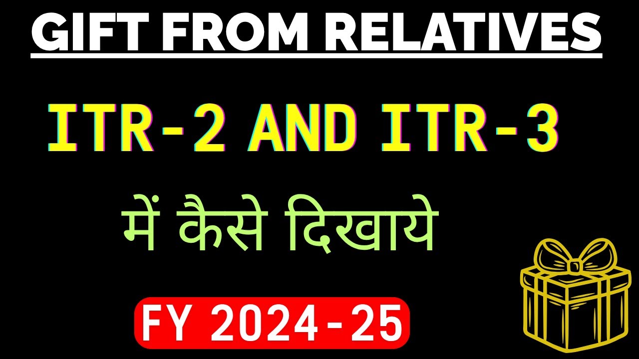 How to Show Gift Received From Relatives in ITR-2 and ITR-3 AY 2025-26 II Gift from Relatives II