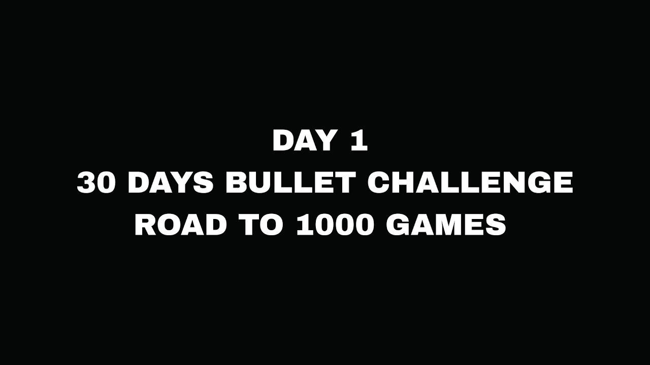 Day 1 of 1000 bullet chess challenge