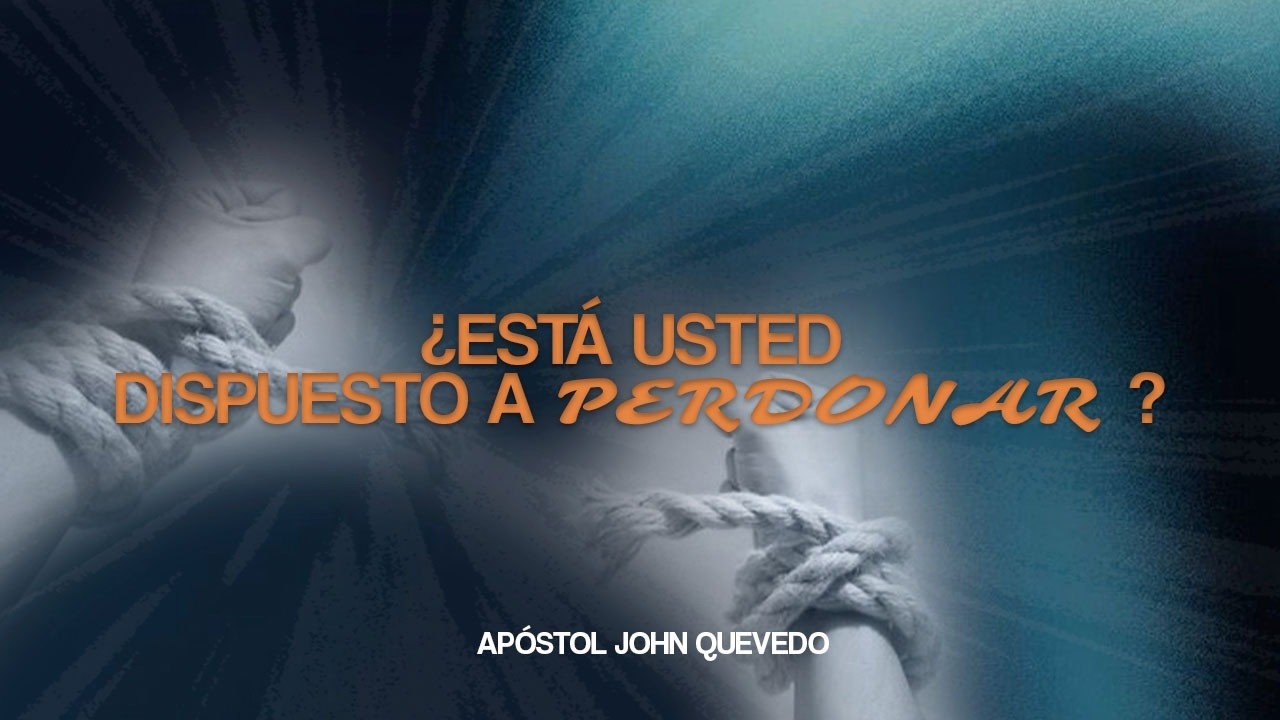 ¿ESTÁ DISPUESTO A PERDONAR? I Apóstol John Quevedo