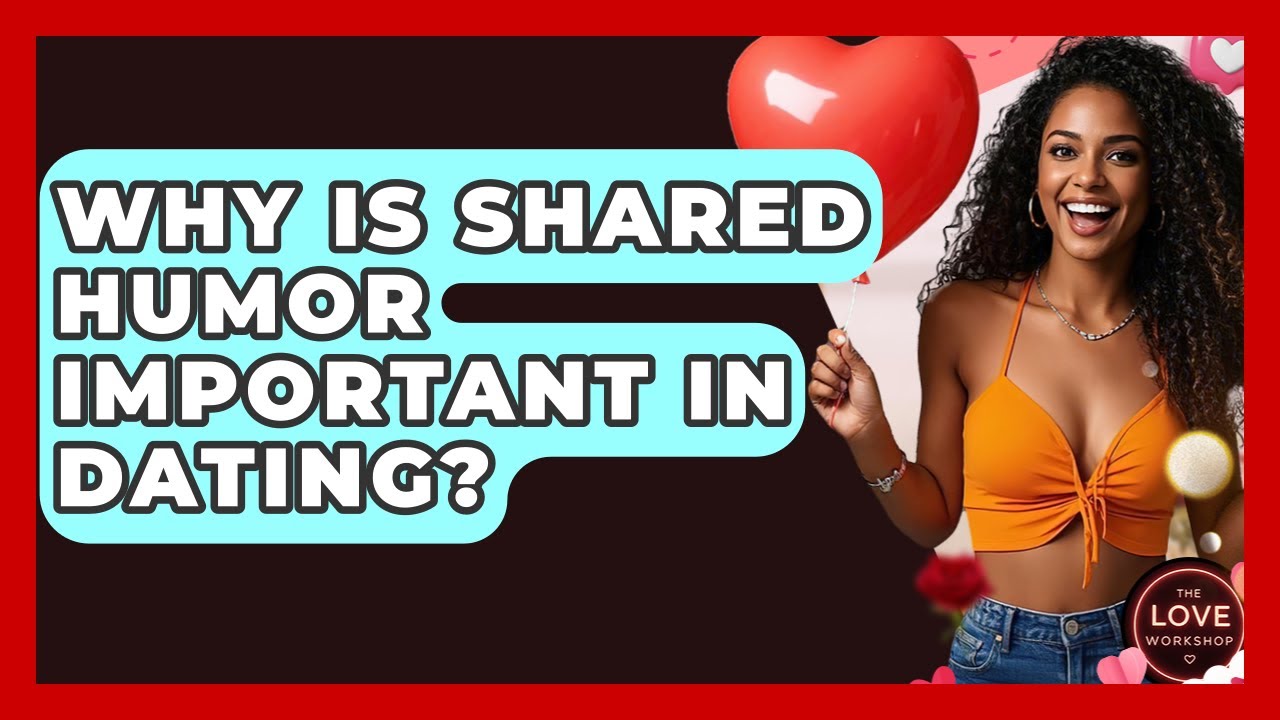 Why Is Shared Humor Important In Dating? - The Love Workshop