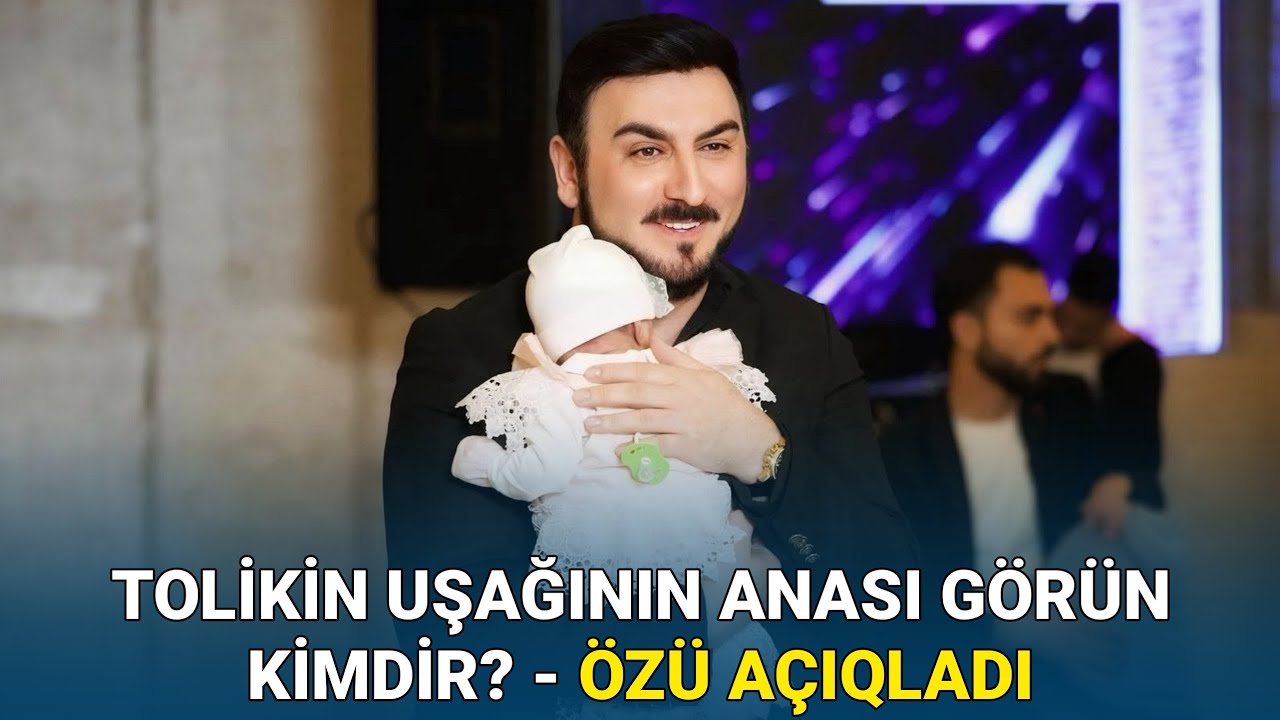 Tolikin uşağının anası g&ouml;r&uuml;n kimdir? - Tarix Əliyev &Ouml;z&uuml; a&ccedil;ıqladı