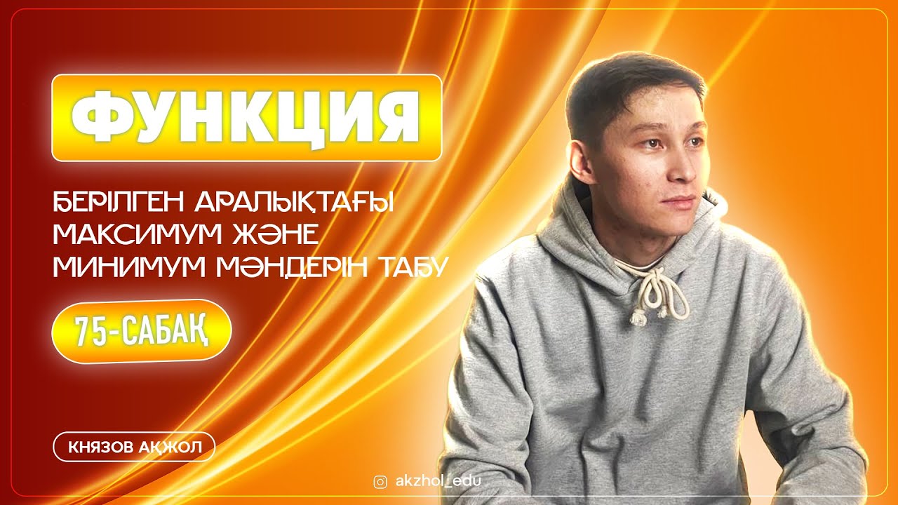 75 Функция. Берілген аралықтағы максимум және минимум мәндерін табу. АҚЖОЛ КНЯЗОВ