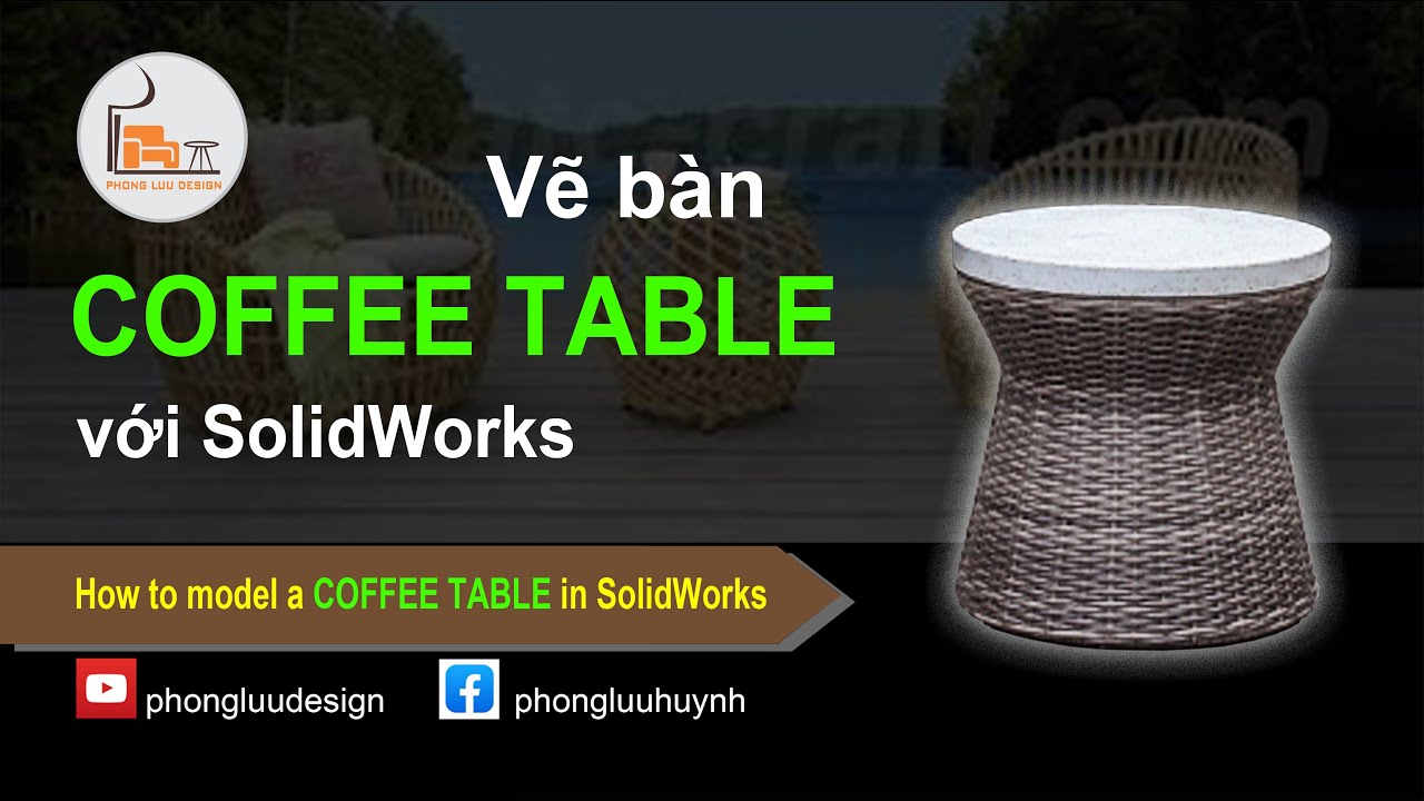 Vẽ bàn COFFEE TABLE với Solidworks - How to model a COFFEE TABLE in Solidworks