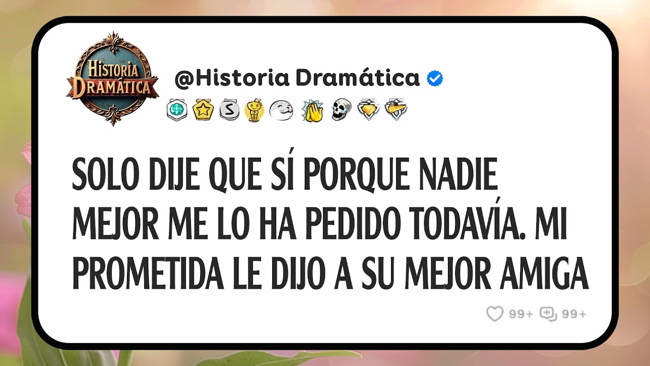 Solo Dije Que Sí Porque Nadie Mejor Me Lo Ha Pedido Todavía. Mi Prometida Le Dijo A Su Mejor Amiga