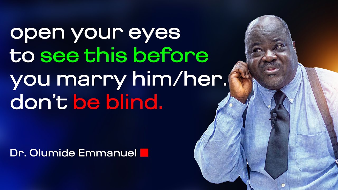 Don’t be Blind. Open your eyes to see this before you marry him/her - Dr. Olumide Emmanuel