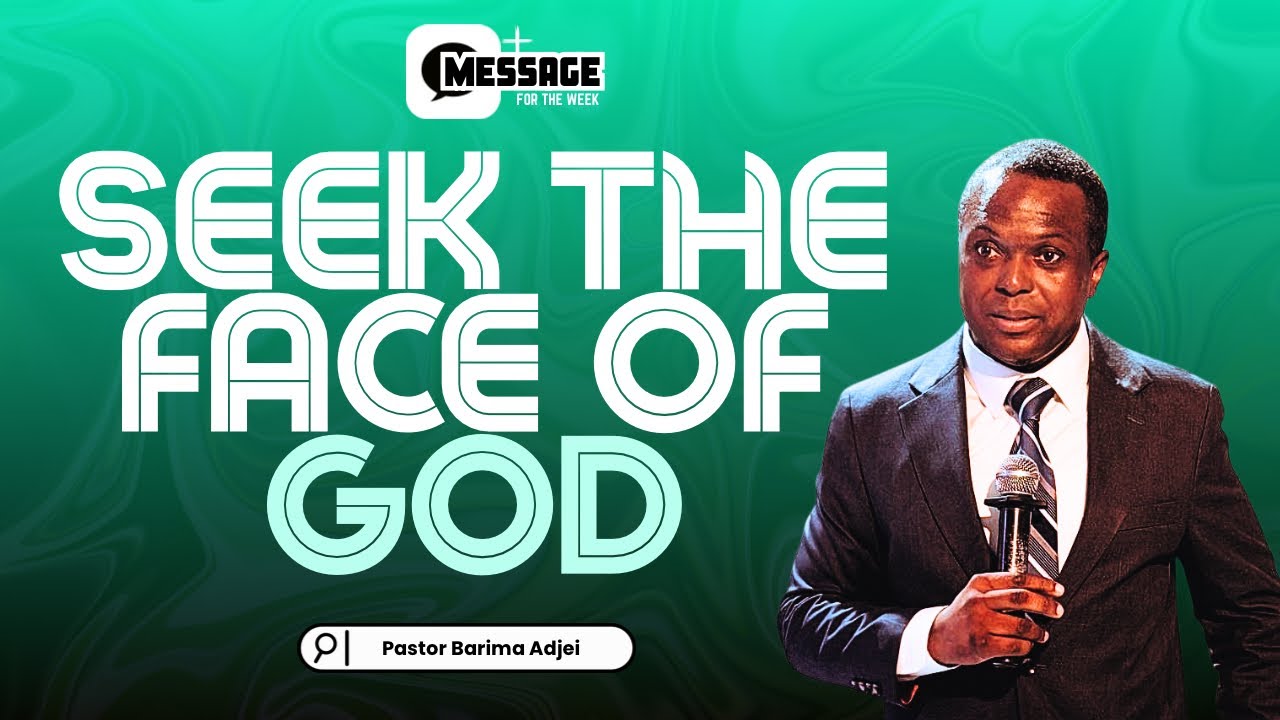 SEEK THE FACE OF GOD || Message for the Week with Pastor Barima