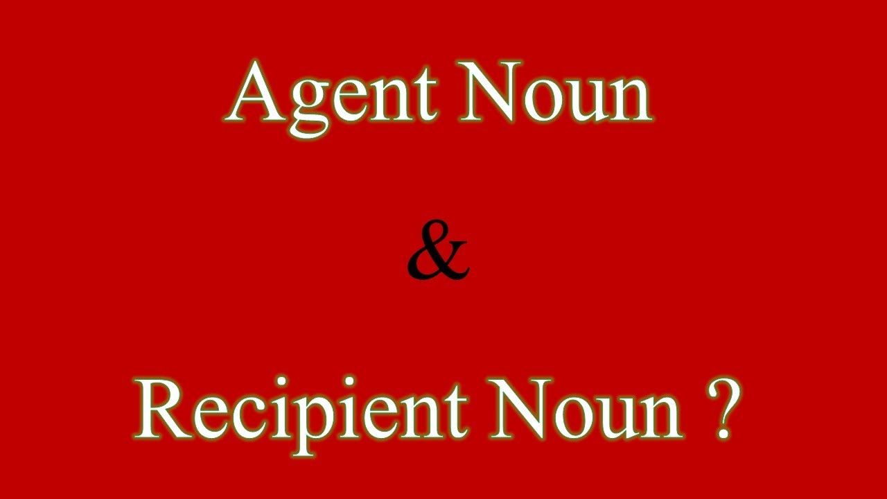 Agent Noun and Recipient Noun
