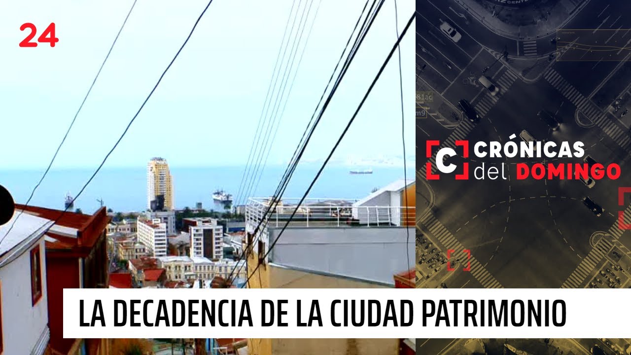 Crónicas del Domingo | Valparaíso: denuncian la decadencia de la ciudad patrimonio | 24 Horas TVN