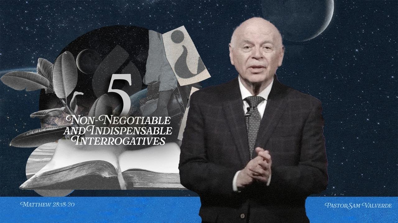 5 non-negotiable and indispensable Interrogatives | Pastor Sam Valverde