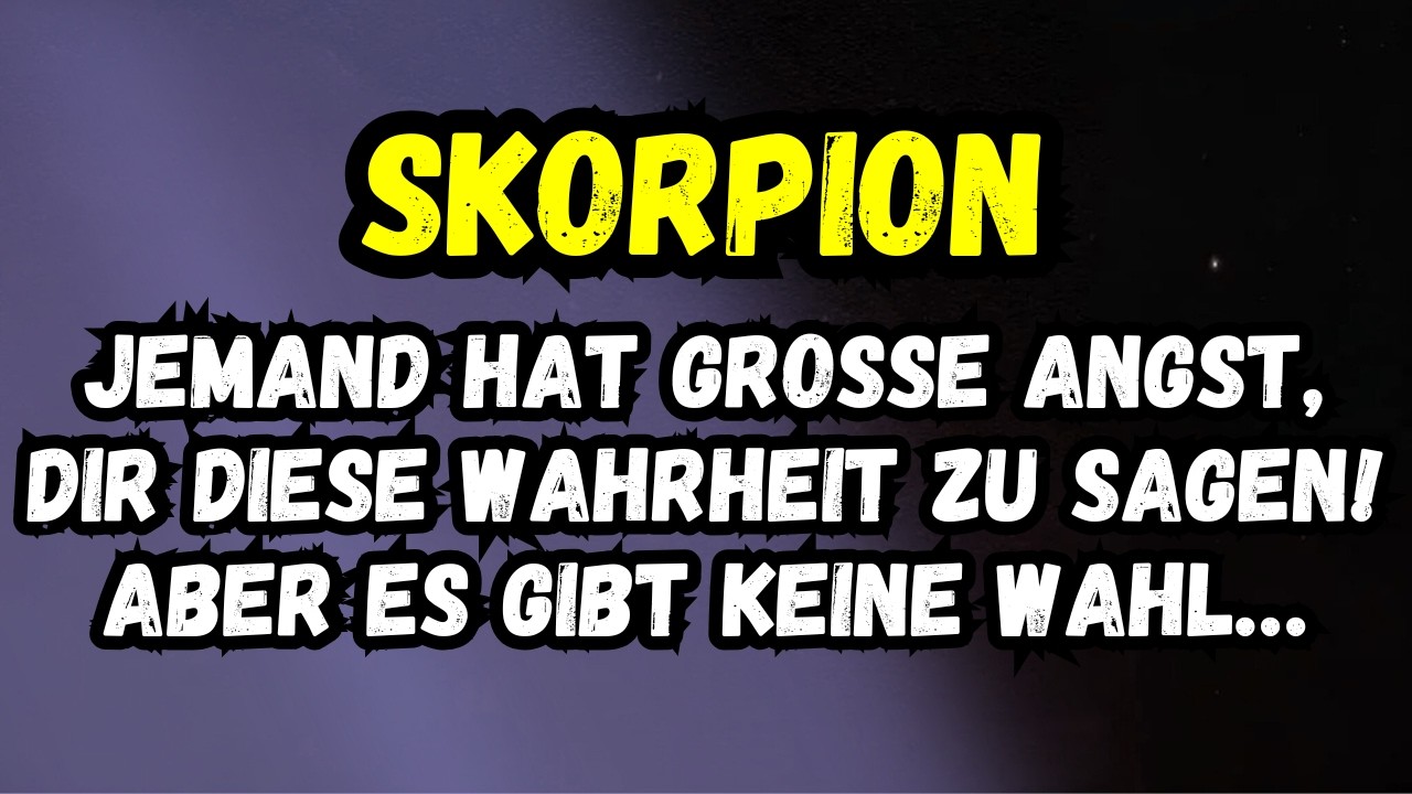 Skorpion – Jemand Hat Große Angst, Dir Diese Wahrheit Zu Sagen! Aber Es Gibt Keine Wahl…