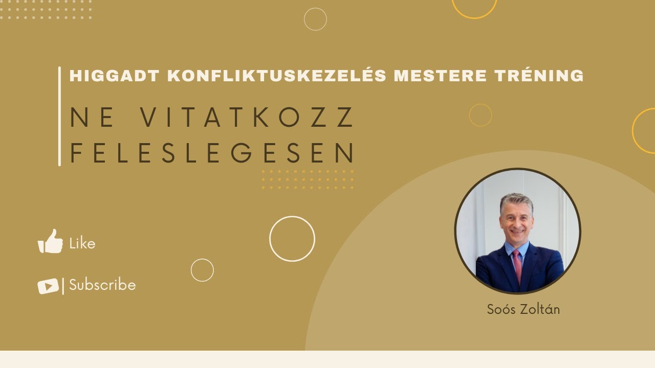 HIGGADT KONFLIKTUSKEZELÉS MESTERE TRÉNING -Ne vitatkozz feleslegesen- Soós Zoltán