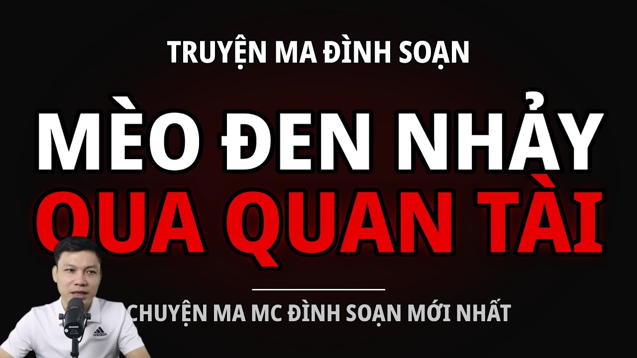 TRUYỆN MA ĐÌNH SOẠN : MÈO ĐEN NHẢY QUA QUAN TÀI : CHUYỆN MA MC ĐÌNH SOẠN MỚI NHẤT