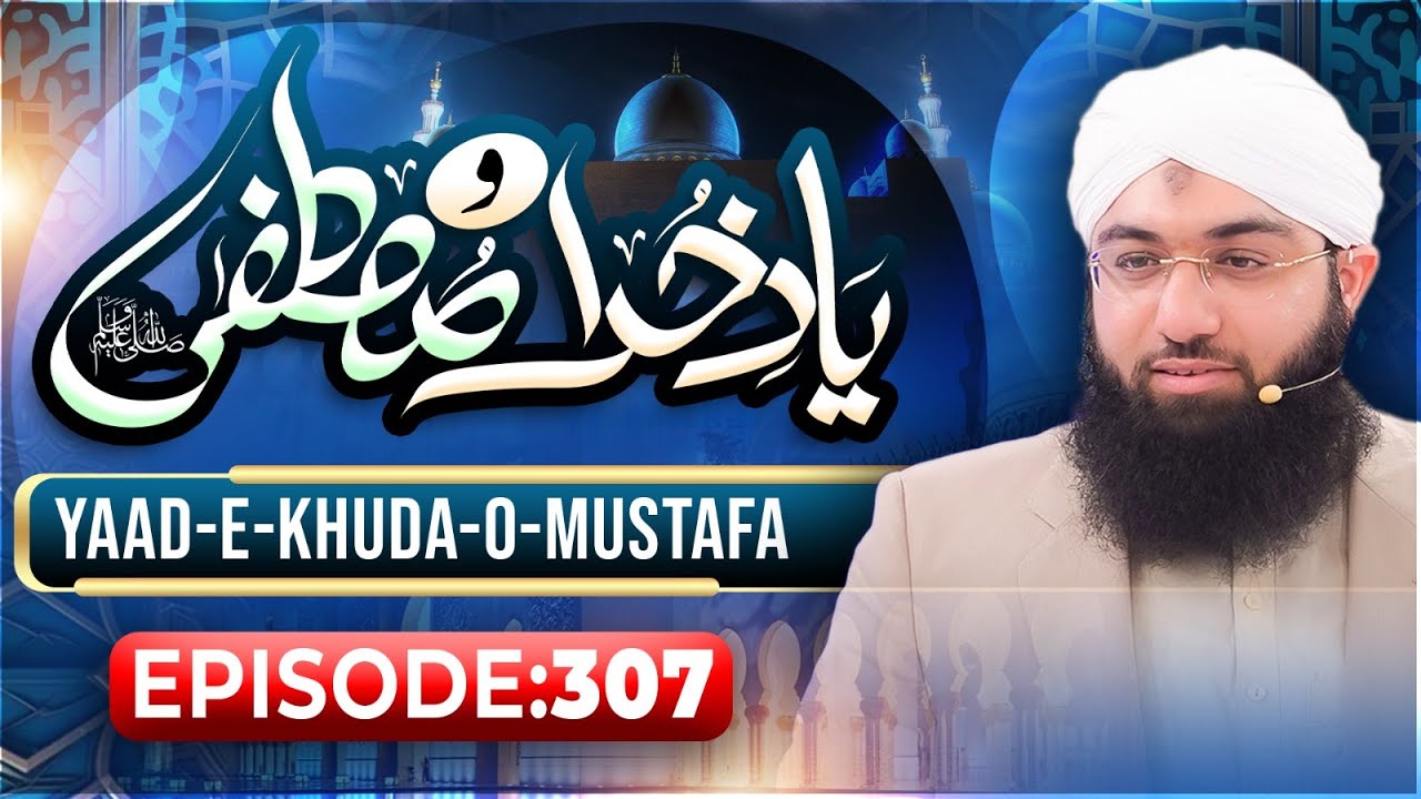 Yaad e Khuda-O-Mustafa Episode 307 | Maulana Ashfaq Attari Madani