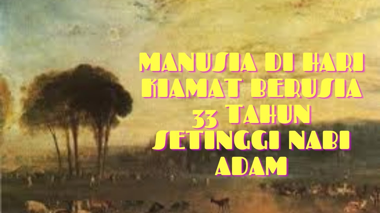 MANUSIA DI HARI KIAMAT BERUSIA 33 TAHUN SETINGGI NABI ADAM