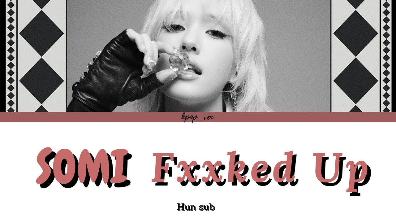 SOMI-Fxxked Up magyarul/HUN sub (Color Coded Lyrics)