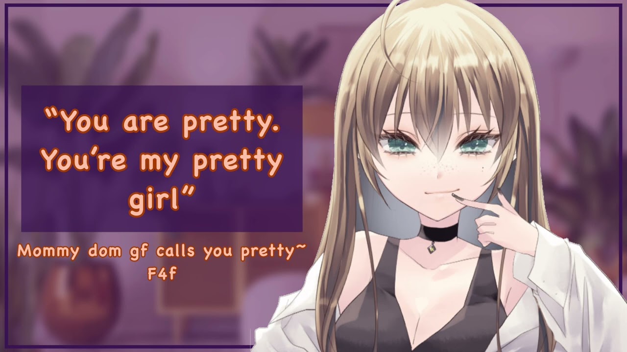 Mommy dom gf calls you pretty [F4f][pretty girl][good girl][lots of kisses][sweet]