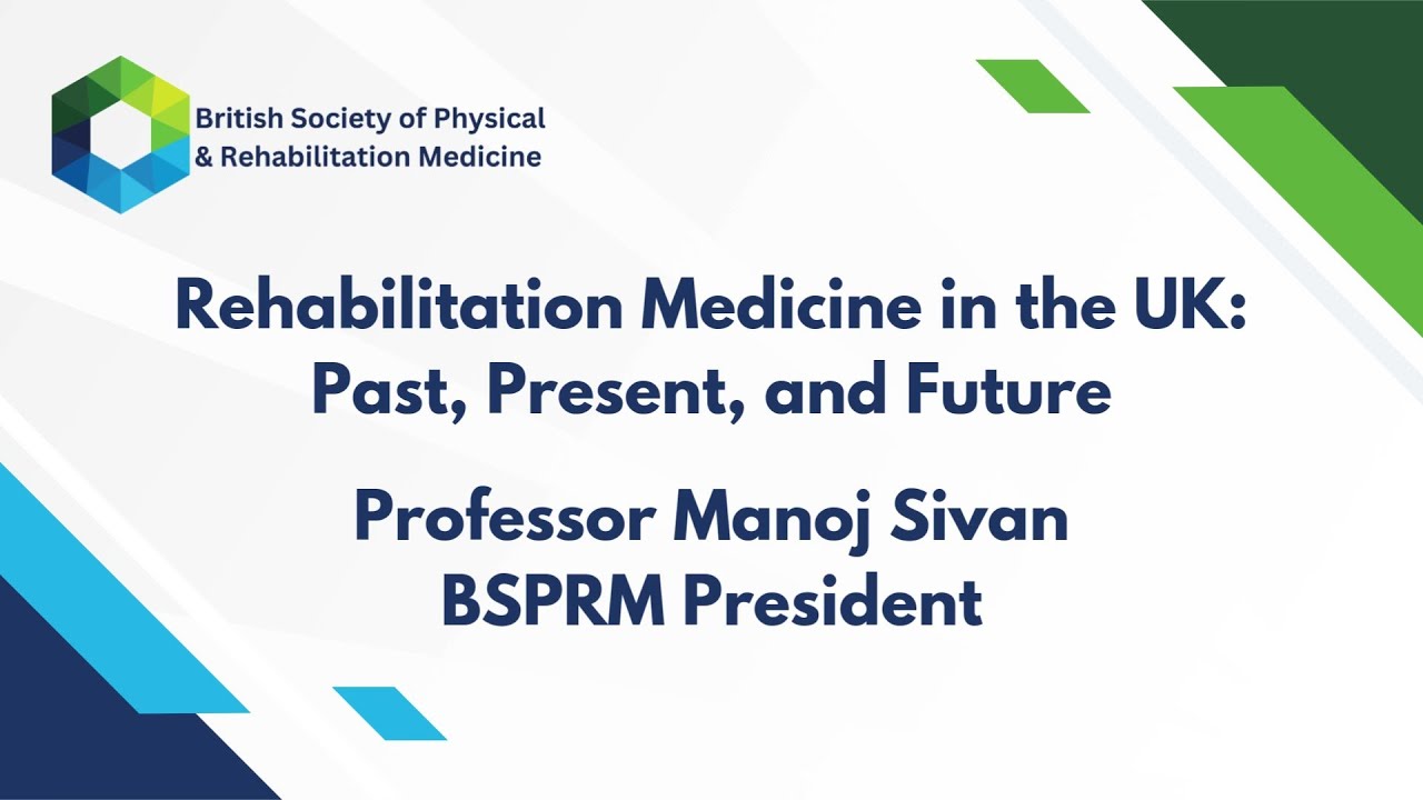 Rehabilitation Medicine in the UK: Past, Present & Future. Prof Manoj Sivan, BSPRM President 2022-24