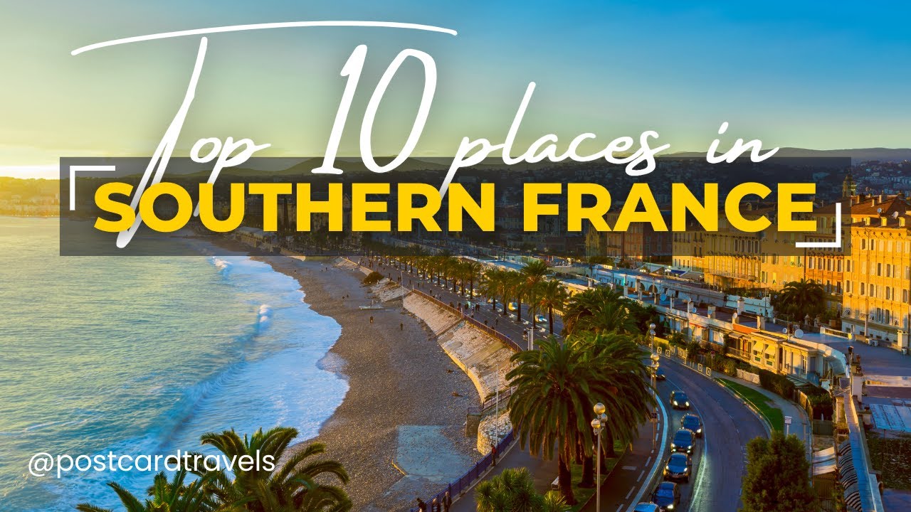Top 10 Must See Places in Southern France