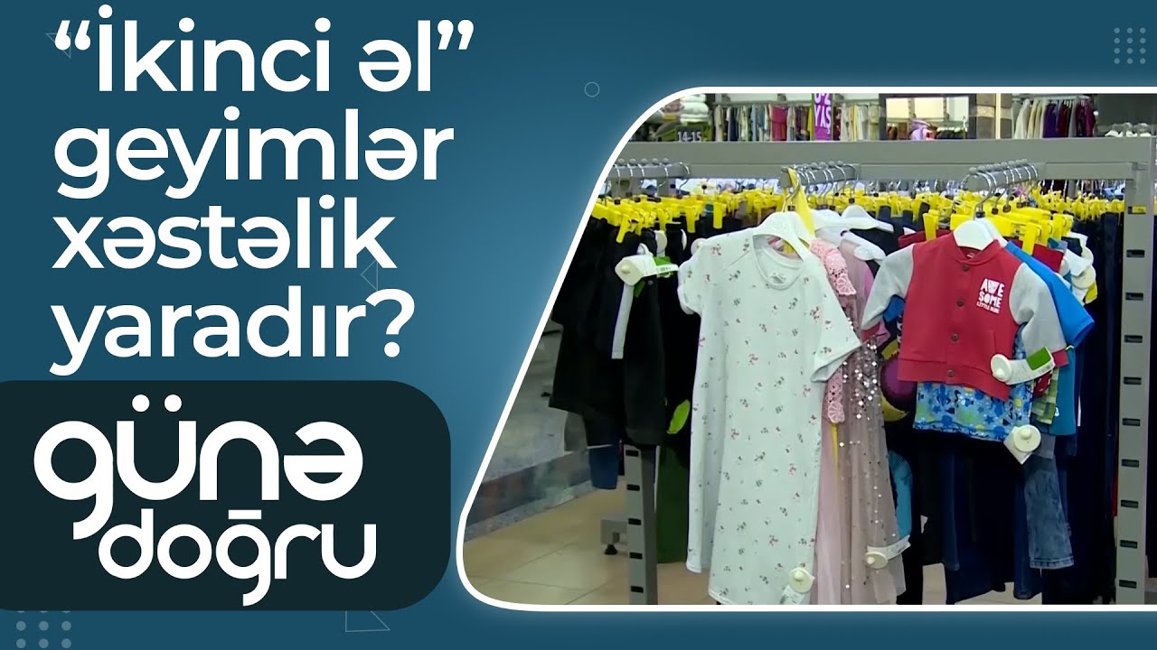 “İkinci əl” geyimlər  - Ucuz məhsul, yoxsa infeksiya mənbəyi? – Günə doğru