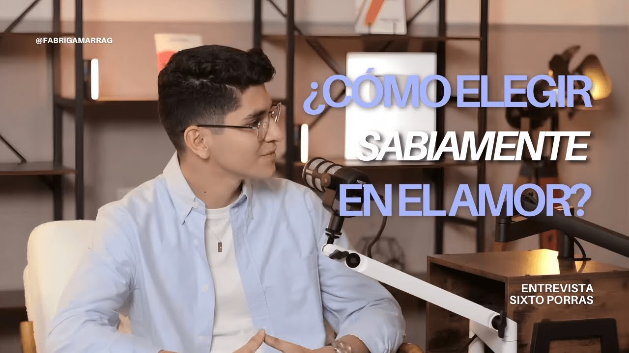 ¿Cómo elegir sabiamente en el amor? | Ft. Sixto Porras