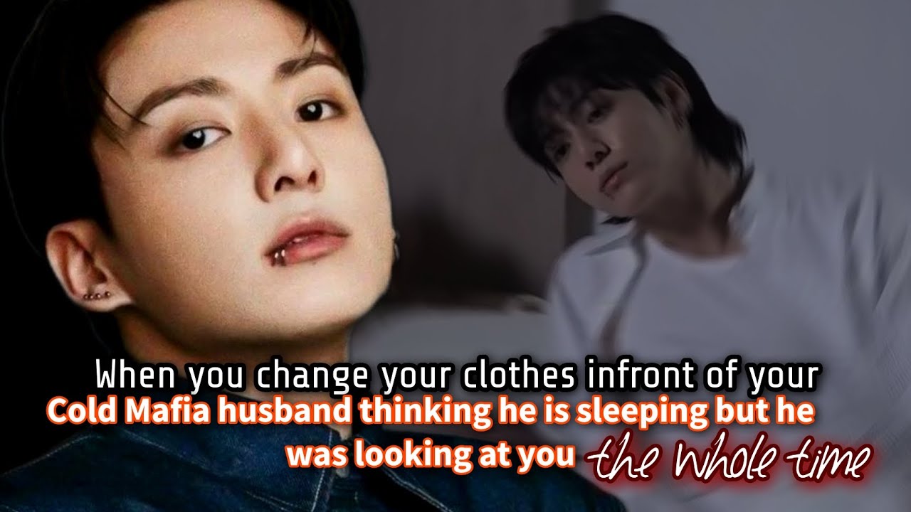When you change your clothes in front of your cold Mafia husband thinking he is sleeping but-