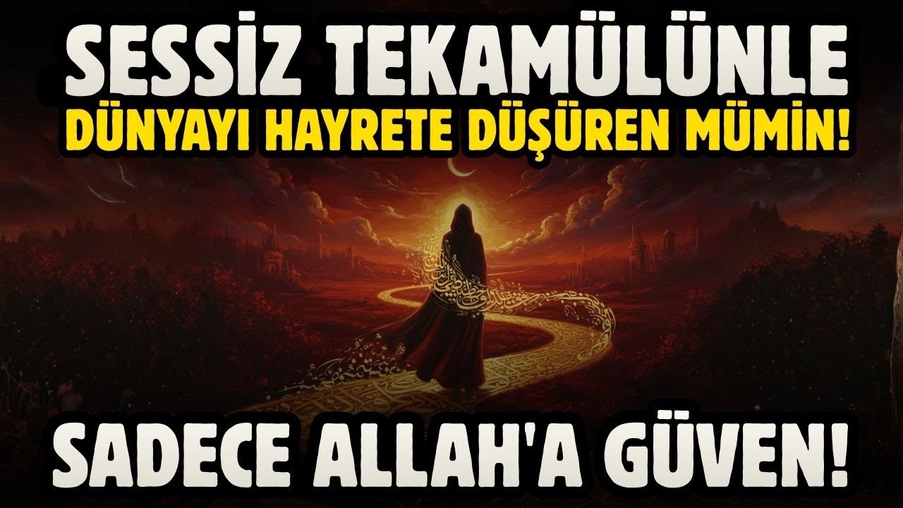 SESSİZ TEKAMÜLÜNLE DÜNYAYI HAYRETE DÜŞÜREN MÜMİN! SADECE ALLAH'A GÜVEN!