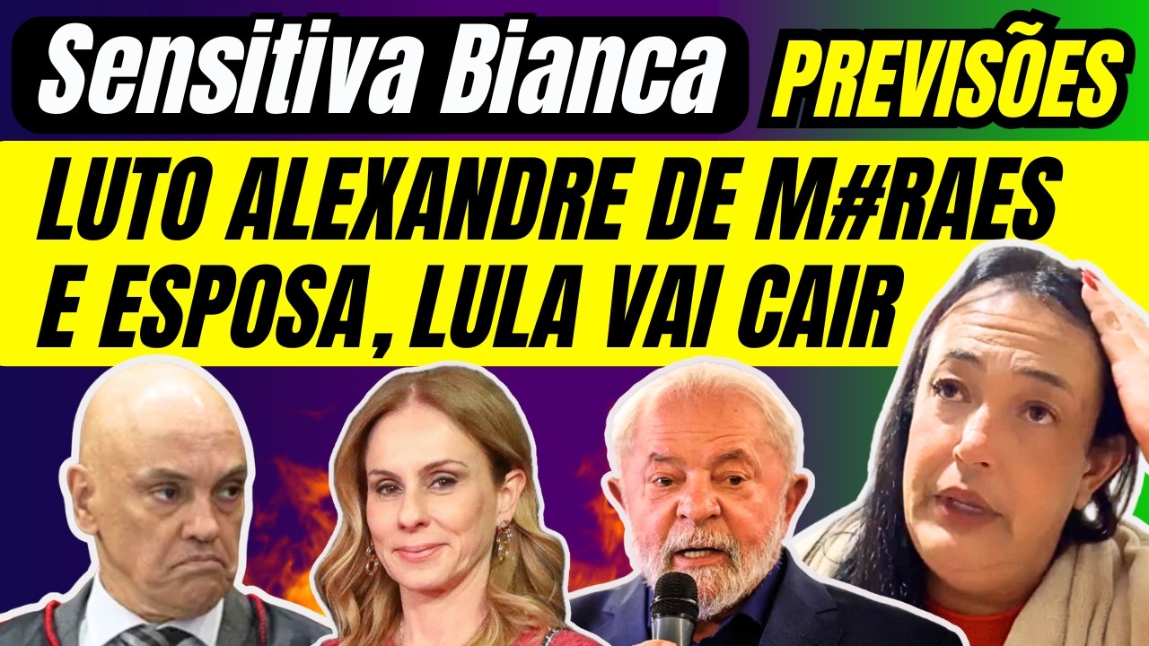 SENSITIVA BIANCA PREVISÕES, LUTO ALEXANDRE DE M#RAES E ESPOSA,  LULA VAI CAIR NOS PRÓXIMOS 3 MESES