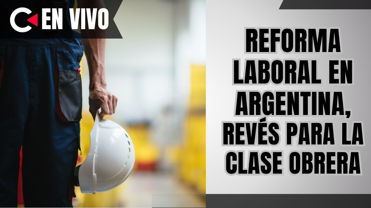 CONTRALÍNEA EN VIVO | Reforma laboral en Argentina, revéspara la clase obrera  #contralíneatv #news