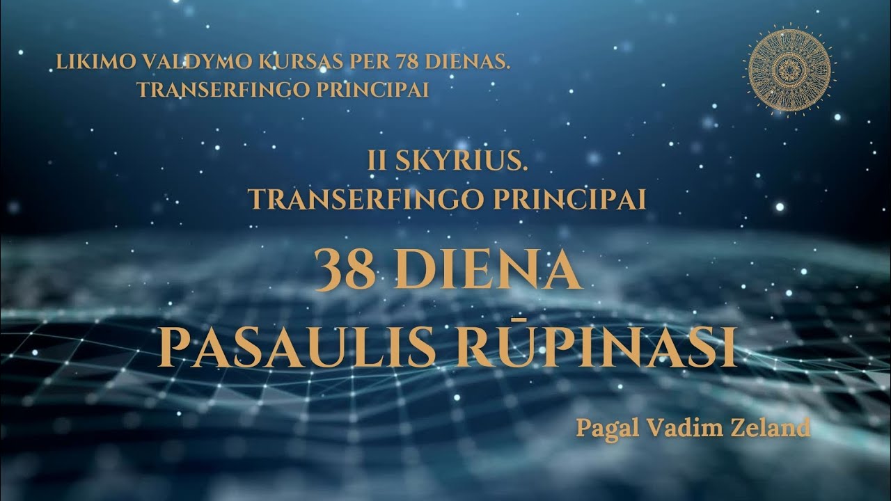 38 diena. PASAULIS RŪPINASI. Vadim Zeland Likimo valdymo kursas per 78 dienas. Transerfingo principa