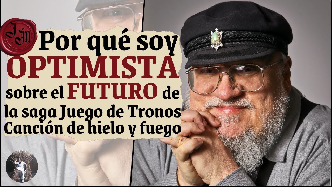 😎Por qu&eacute; soy OPTIMISTA sobre el FUTURO de la saga Juego de Tronos y Canci&oacute;n de hielo y fuego