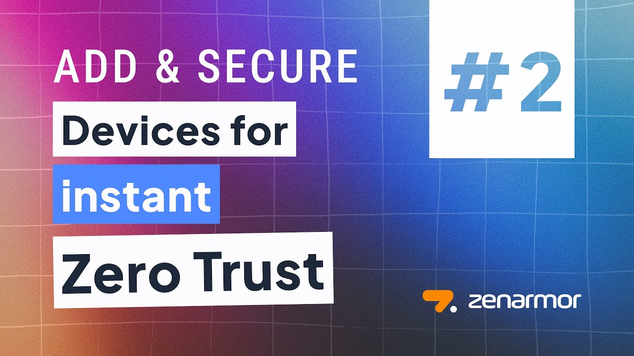 How to Add & Secure Devices in Zenconsole for Instant Zero Trust