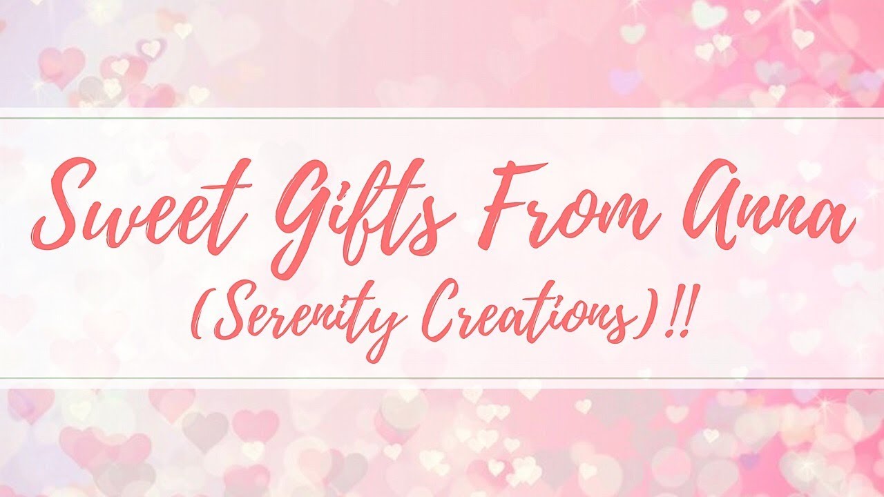 Sweet Gifts from Anna (Serenity Creations)!