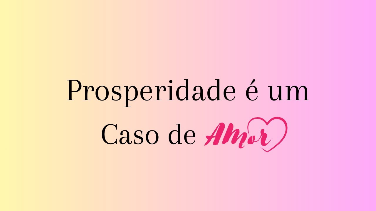 [2ª Parte] Prosperidade é um Caso de Amor