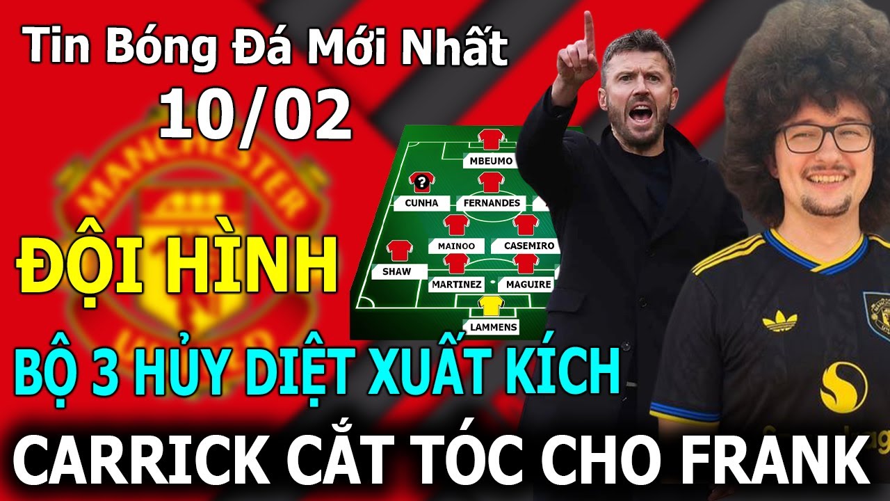 🔴Tin Bóng Đá 10/02🔴ĐỘI HÌNH Xuất Phát MU vs West Ham: Bộ 3 Hủy Diệt – Carrick Cắt Tóc Cho Frank