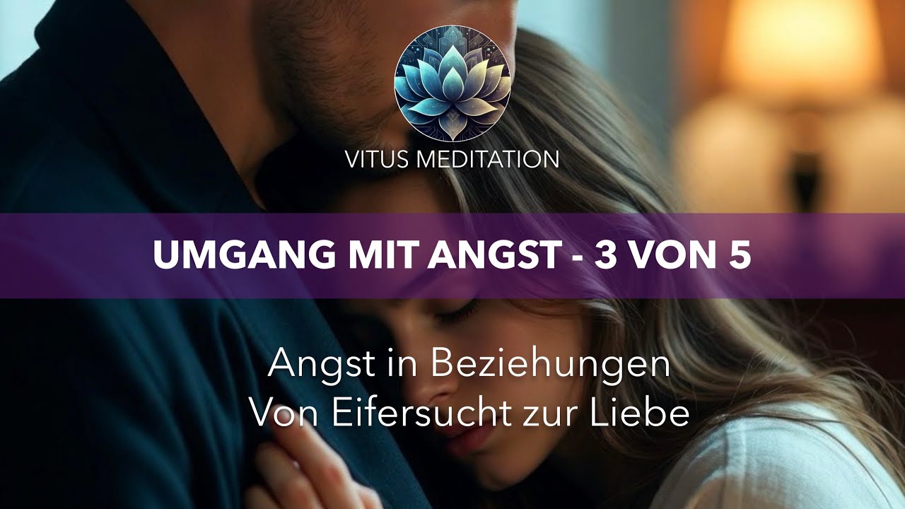 Umgang mit Angst - Folge 3/5 Angst in Beziehungen – Von Eifersucht zur Liebe