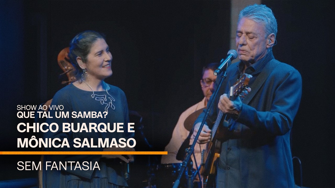 Chico Buarque e Mônica Salmaso | Sem Fantasia | Show Que Tal Um Samba? (Clipe)